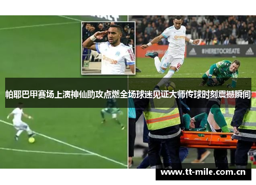 帕耶巴甲赛场上演神仙助攻点燃全场球迷见证大师传球时刻震撼瞬间 帕耶巴甲赛场上演神仙助攻点燃全场球迷见证大师传球时刻震撼瞬间